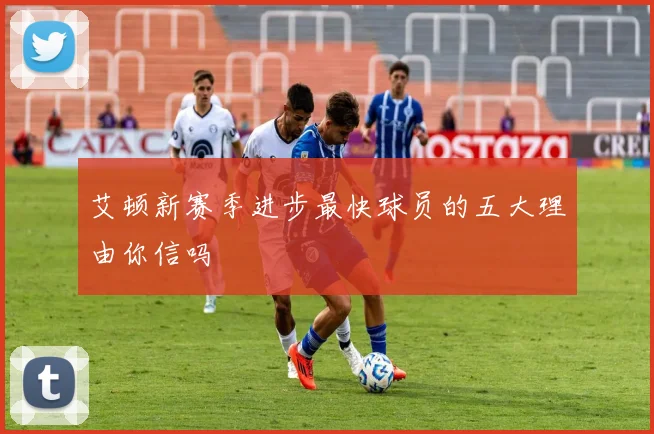 艾顿新赛季进步最快球员的五大理由你信吗
