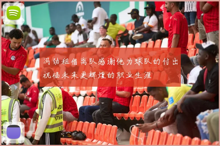冯劲租借离队感谢他为球队的付出祝福未来更辉煌的职业生涯
