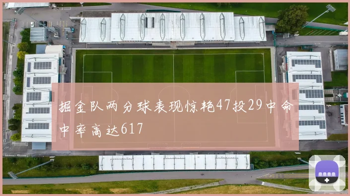 掘金队两分球表现惊艳47投29中命中率高达617