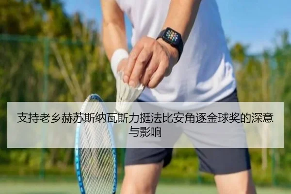 支持老乡赫苏斯纳瓦斯力挺法比安角逐金球奖的深意与影响 - jiangnan